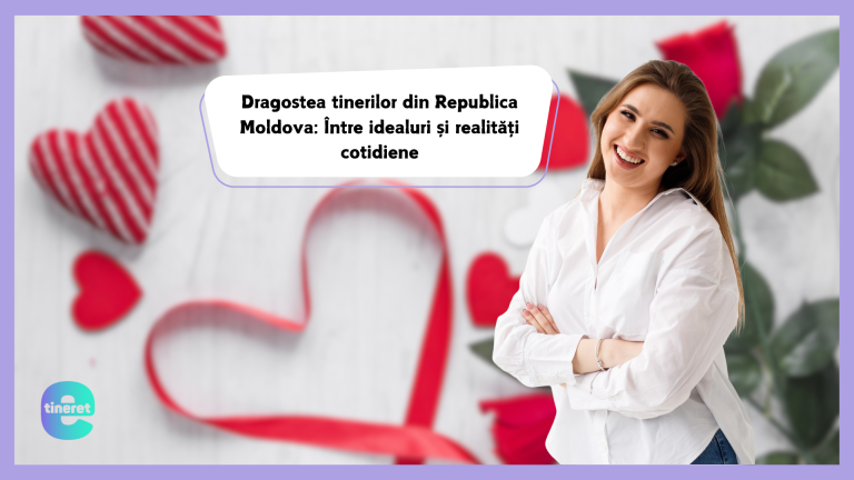 EDITORIAL | Nicoleta Șova despre Dragostea tinerilor din Republica Moldova: Între idealuri și realități cotidiene